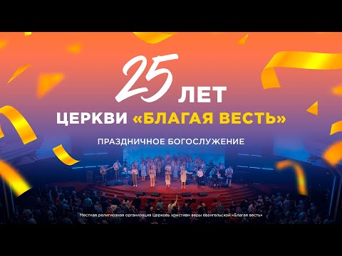 25 лет церкви «Благая весть» — Праздничное Богослужение