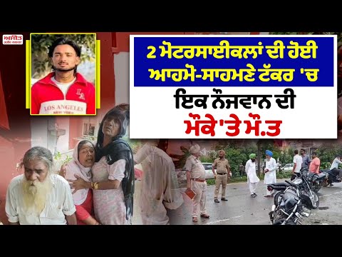 2 ਮੋਟਰਸਾਈਕਲਾਂ ਦੀ ਹੋਈ ਆਹਮੋ-ਸਾਹਮਣੇ ਟੱਕਰ'ਚ ਇਕ ਨੌਜਵਾਨ ਦੀ ਮੌਕੇ 'ਤੇ ਮੌਤ