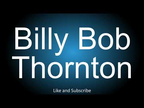 How to correctly pronounce - Billy Bob Thornton.