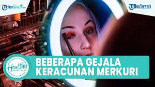 Merkuri Kerap Dijadikan Bahan Industri dan Medis, Berikut Gejala-gejala Keracunan Zat Kimia ini