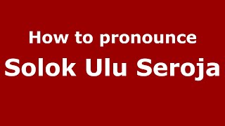 How to pronounce Solok Ulu Seroja