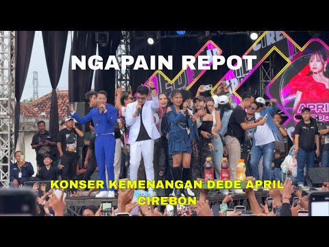 NGAPAIN REPOT - APRIL DA7 dan ALL ARTIS Konser Kemenangan Dede April Cirebon