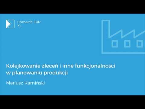 Comarch ERP XL - Kolejkowanie zleceń i inne funkcjonalności w planowaniu produkcji