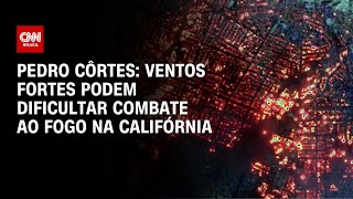 Pedro Côrtes: Ventos fortes podem dificultar combate ao fogo na Califórnia | CNN NOVO DIA