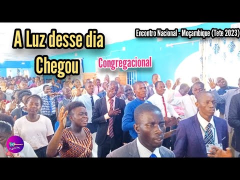 A Luz desse dia Chegou - Congregacional | Encontro Nacional - Tete 2023