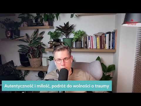 Autentyczność i miłość, czyli podróż do wolności od traumy.