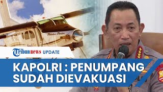 VIDEO Kapolri: Lima Penumpang Pesawat Susi Air Berhasil Dievakuasi dan Pilot Masih Proses Pencarian