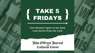 John O'Groat Journal & Caithness Courier - Take 5 Fridays - May 21 2021
