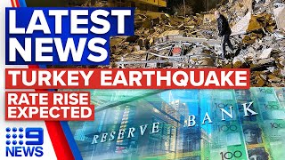 At least 568 dead in Turkey earthquake, RBA to lift cash rate tomorrow | 9 News Australia