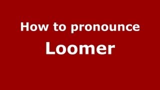 How to pronounce Loomer