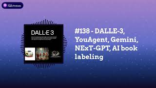 Last Week in AI - #138 - DALLE-3, YouAgent, Gemini, NExT-GPT, AI book labeling