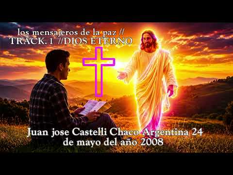 Los mensajeros dé  La paz.  De Juan José Castelli Chaco,  //TRACK.(.1.)  DIOS ETERNO