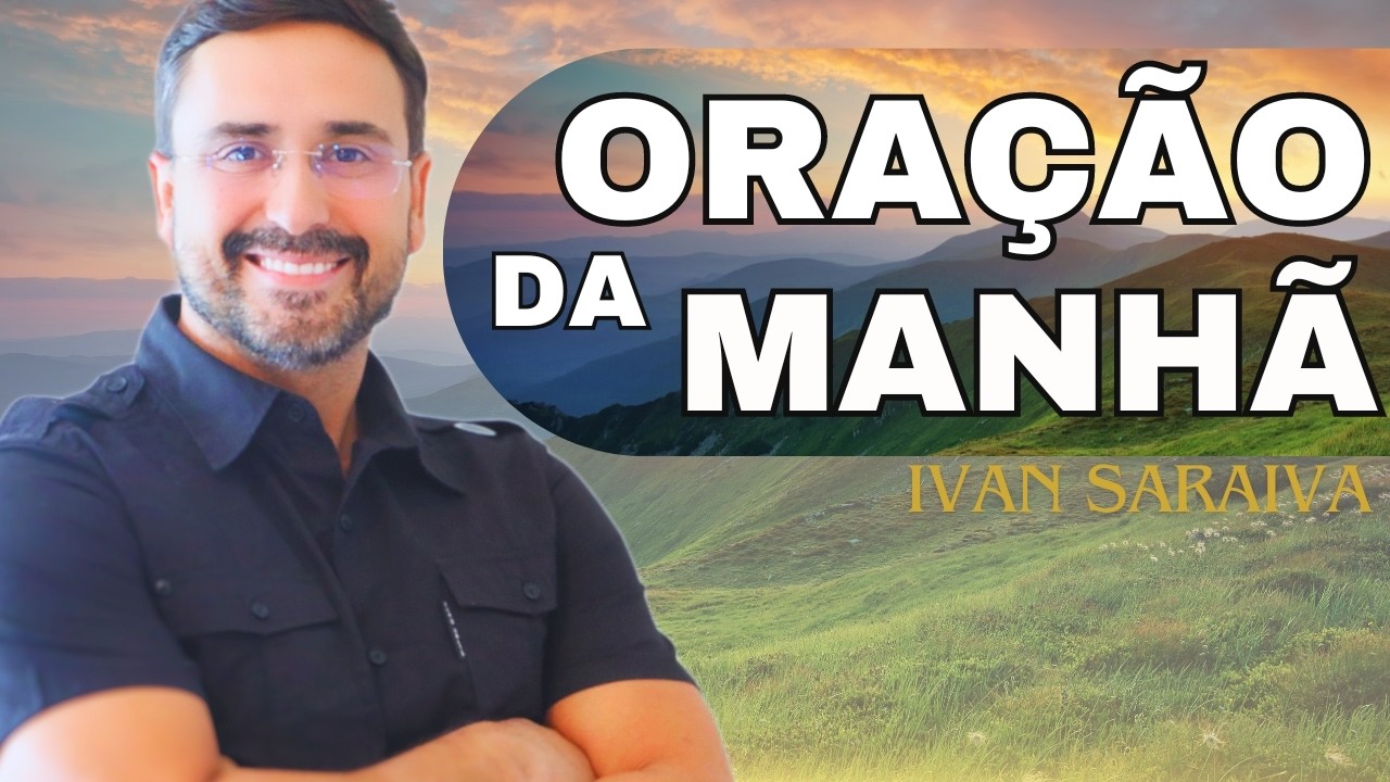 ORAÇÃO PARA CAUSAS URGENTES E IMPORTANTES 🙏🏼 (Faça Sua Oração da Manhã) - 🙏🏼 - Ivan Saraiva -