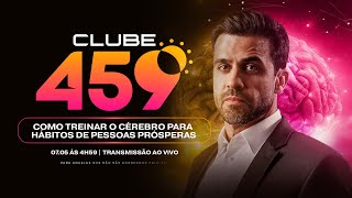 Clube 459 - Como treinar o cérebro para hábitos de pessoas prósperas | 07/05 às 4h59