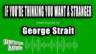 George Strait - If You're Thinking You Want A Stranger (Karaoke Version)