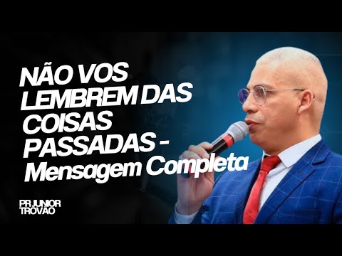 Pr Junior Trovão - NÃO VOS LEMBREM DAS COISAS PASSADAS - Mensagem Completa