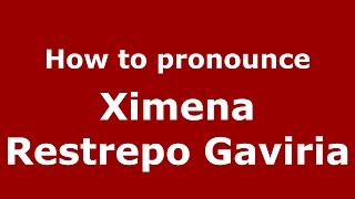How to pronounce Ximena Restrepo Gaviria