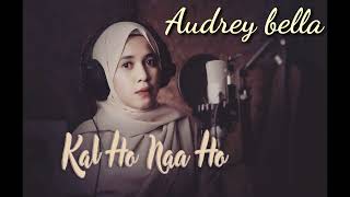 Download lagu Audrey Bella Kal Ho Na Ho - Shahrukh Khan || Sonu nigam || cover by Audrey Bella || Indonesia mp3