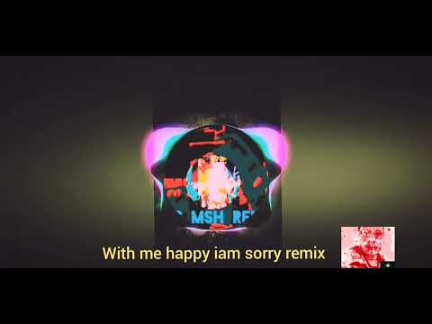 with me happy iam sorry remix