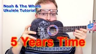 Five Years Time - Noah &amp; The Whale (Ukulele Tutorial)