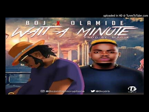 BOJ-Ft.-OLAMIDE-WAIT-A-MINUTE-Prod-by-MAGIK (2017 MUSIC)