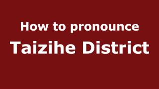 How to pronounce Taizihe District