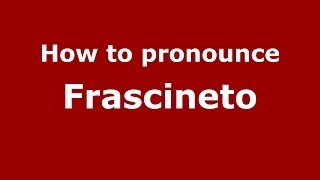 How to pronounce Frascineto