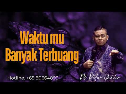 WAKTUMU BAYAK TERBUANG SIA SIA. --  PETER GUNTUR