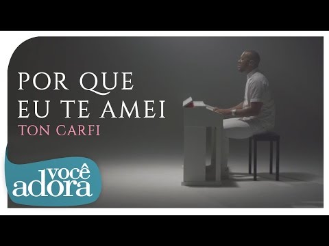 Ton Carfi | Porque Eu Te Amei 