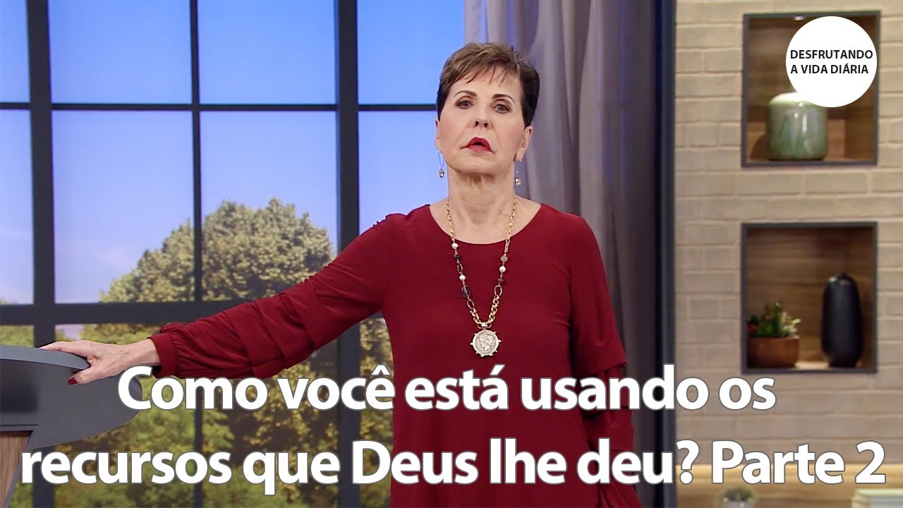 Como você está usando os recursos que Deus lhe deu? Parte 2 | Joyce Meyer