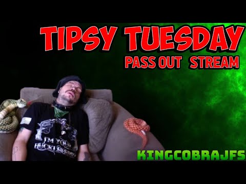 Tipsy Tuesday Pass Out Stream with KingCobraJFS