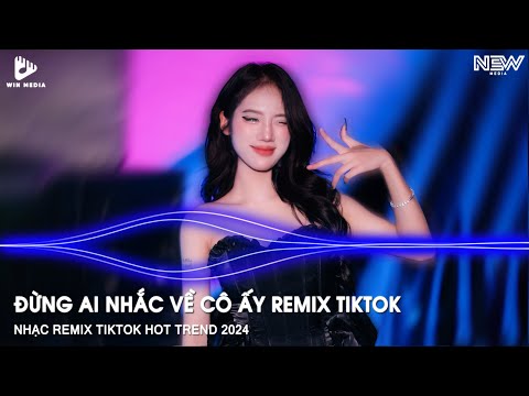 ĐỪNG AI NHẮC VỀ CÔ ẤY REMIX - NHẠC TRẺ HOT TIKTOK REMIX 2026 - TUYỂN TẬP NHẠC HOT TREND TIKTOK 2026