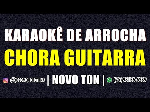 KARAOKÊ DE ARROCHA - CHORA GUITARRA QUE EU QUERO ARROCHAR (NOVO TON)