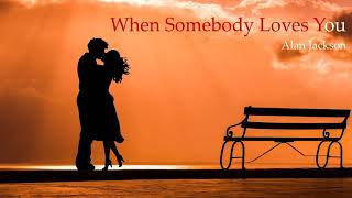 When Somebody Loves You - Alan Jackson (with lyrics)