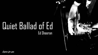 Ed Sheeran - Quiet Ballad of Ed (Lyrics)