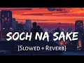 Soch Na Sake Lyrics [Slowed+Reverb] - Arijit Singh, Tulsi Kumar | Text Lyrics | Lofi Music Channel
