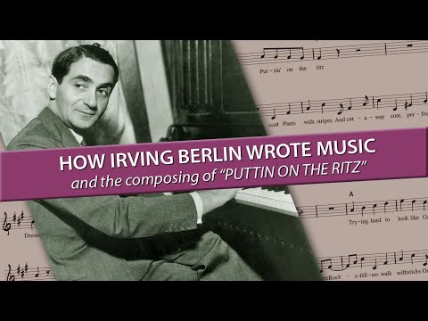 WIE IRVING BERLIN MUSIK SCHRIEB und die Komposition von „Puttin‘ on the Ritz“