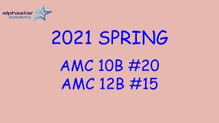 2021 Spring AMC 10B #20 and AMC 12B #15