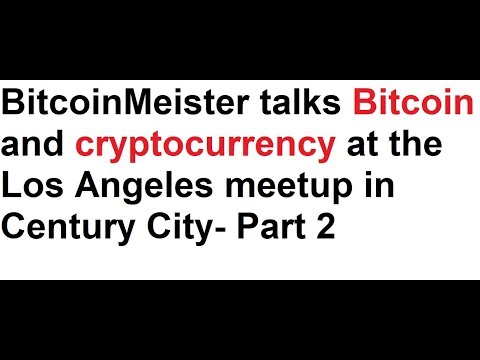 BitcoinMeister talks Bitcoin and cryptocurrency at the Los Angeles meetup in Century City- Part 2 Video