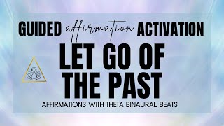 Affirmations to LET GO OF THE PAST and Welcome Positivity