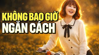 Không Bao Giờ Ngăn Cách 🌙 | Nhạc Bolero Buồn Tâm Trạng, Nhạc Đêm Cô Đơn Nghe Là Thấm 💔🎶