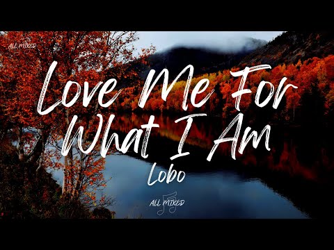 Lobo - Love Me for What I Am (Lyrics)