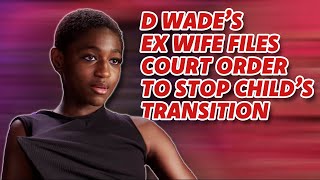 Dwyane Wade Transitioning Child For Clout or Money?
