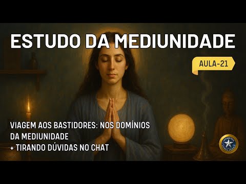 AULA-21 - VIAGEM AOS BASTIDORES: NOS DOMÍNIOS DA MEDIUNIDADE (PARTE 1)