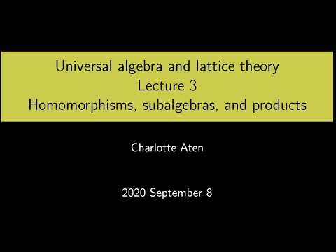 Universal Algebra and Lattice Theory - Lecture 3: Homomorphisms, subalgebras, and products