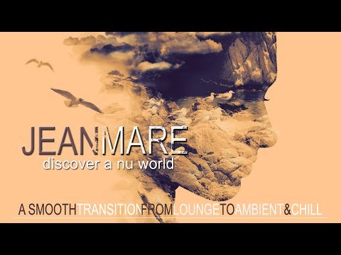 Jean Mare - Discover A Nu World (A Smooth Transition from Lounge to Ambient & Chill) Continuous Mix
