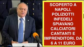 SCOPERTO A NAPOLI. POLIZIOTTI INFEDELI SPIAVANO CALCIATORI CANTANTI E IMPRENDITORI. DA 6 A 11 EURO