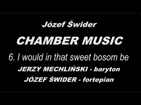Józef Świder - Chamber Music 6 - I WOULD IN THAT SWEET BOSOM BE - Jerzy Mechliński, Józef Świder