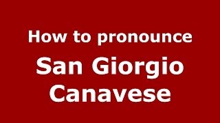 How to pronounce San Giorgio Canavese