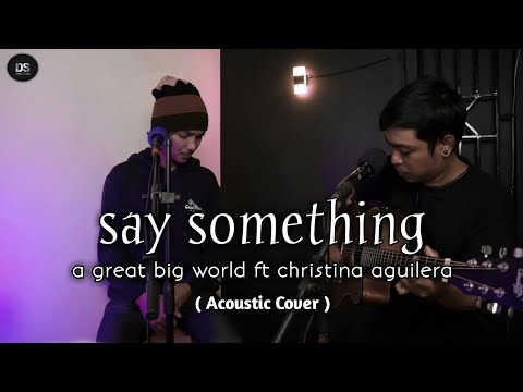 SAY SOMETHING - A Great Big World ft Christina Aguilera ( acoustic cover ) by jojo & danank ds